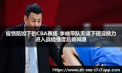 疫情防控下的CBA赛场_李楠带队无须下团没精力进入战硷强度后劲减退