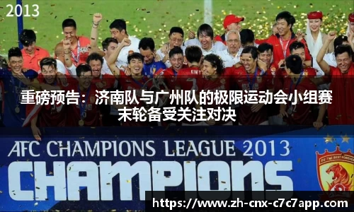 重磅预告：济南队与广州队的极限运动会小组赛末轮备受关注对决
