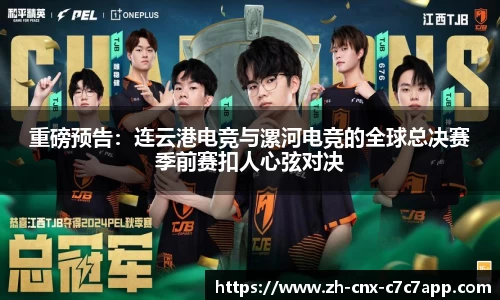 重磅预告：连云港电竞与漯河电竞的全球总决赛季前赛扣人心弦对决