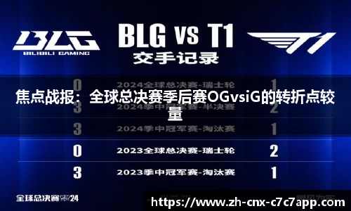 焦点战报：全球总决赛季后赛OGvsiG的转折点较量